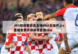 JRS低调看高清直播NBA无插件,jrs直播免费高清体育直播nba