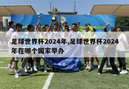 足球世界杯2024年,足球世界杯2024年在哪个国家举办