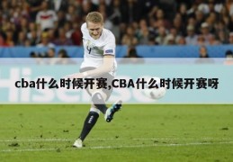 cba什么时候开赛,CBA什么时候开赛呀