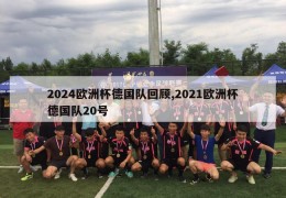 2024欧洲杯德国队回顾,2021欧洲杯德国队20号