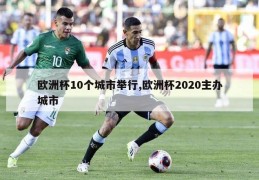 欧洲杯10个城市举行,欧洲杯2020主办城市