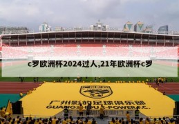 c罗欧洲杯2024过人,21年欧洲杯c罗