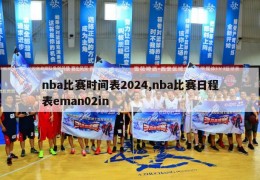 nba比赛时间表2024,nba比赛日程表eman02in