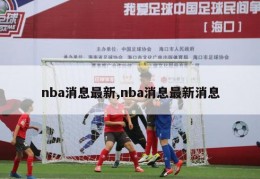 nba消息最新,nba消息最新消息