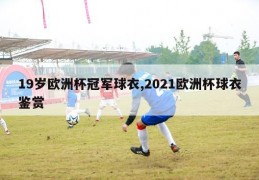 19岁欧洲杯冠军球衣,2021欧洲杯球衣鉴赏