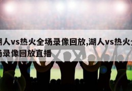 湖人vs热火全场录像回放,湖人vs热火全场录像回放直播