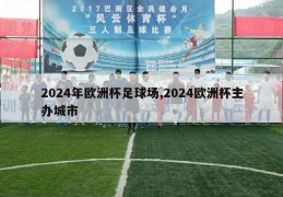 2024年欧洲杯足球场,2024欧洲杯主办城市