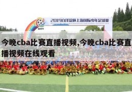 今晚cba比赛直播视频,今晚cba比赛直播视频在线观看