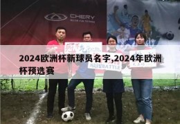 2024欧洲杯新球员名字,2024年欧洲杯预选赛