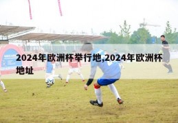 2024年欧洲杯举行地,2024年欧洲杯地址