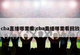 cba直播哪里看,cba直播哪里看回放