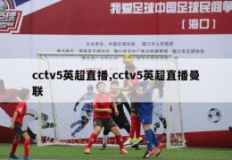 cctv5英超直播,cctv5英超直播曼联