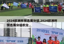 2024欧洲杯预选赛分组,2024欧洲杯预选赛分组积分