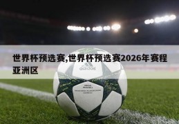 世界杯预选赛,世界杯预选赛2026年赛程亚洲区