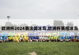 欧洲杯2024赛法国冰岛,欧洲杯赛程冰岛