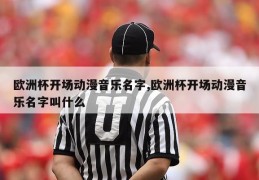 欧洲杯开场动漫音乐名字,欧洲杯开场动漫音乐名字叫什么