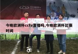 今晚欧洲杯cctv直播吗,今晚欧洲杯比赛时间