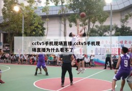 cctv5手机现场直播,cctv5手机现场直播为什么看不了