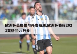 欧洲杯英格兰与丹麦预测,欧洲杯赛程2021英格兰vs丹麦